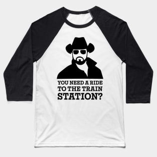 You Need a Ride to the Train Station Baseball T-Shirt